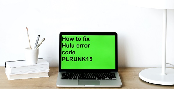 How to fix Hulu error code PLRUNK15
