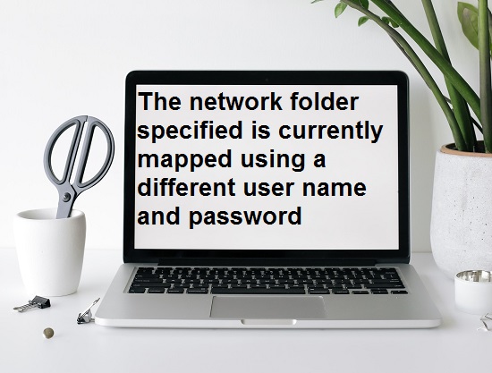 the network folder specified is currently mapped using a different user name and password