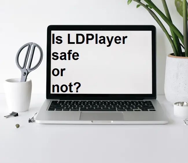 Is LDPlayer safe or not(2021)?