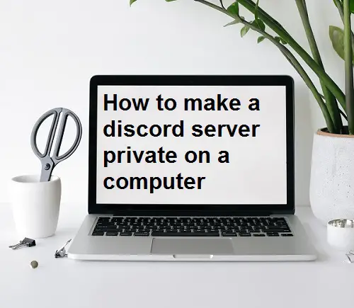 How to make a discord server private on a computer