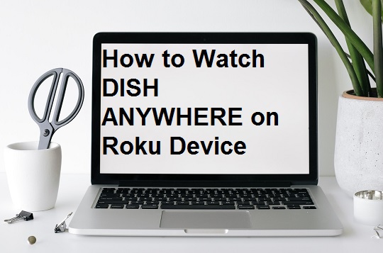 How to watch DISH ANYWHERE on Roku Device