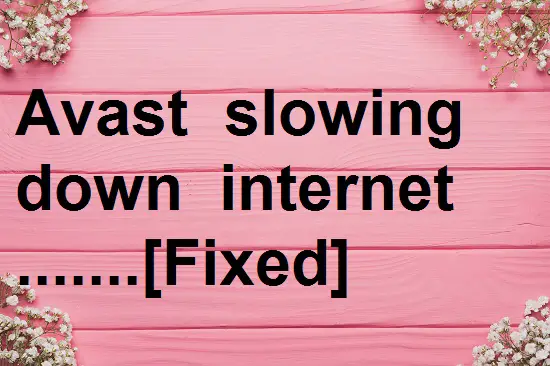 Avast slowing down internet