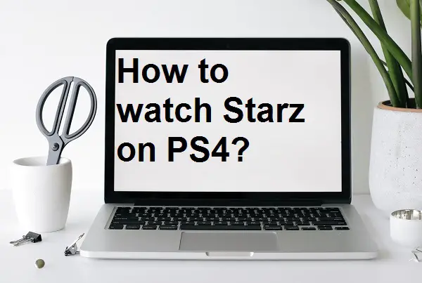 How to watch Starz on PS4?