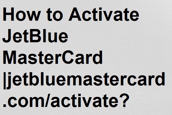 How to Activate JetBlue MasterCard |jetbluemastercard.com/activate?