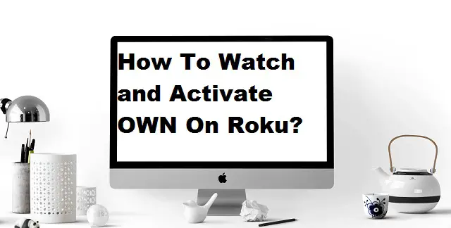 How To Watch and Activate OWN On Roku?