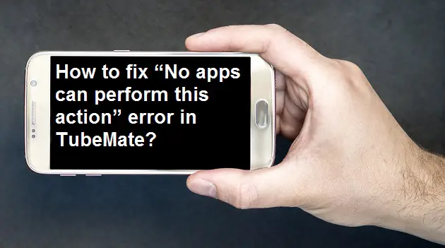 How to fix “No apps can perform this action” error in TubeMate?