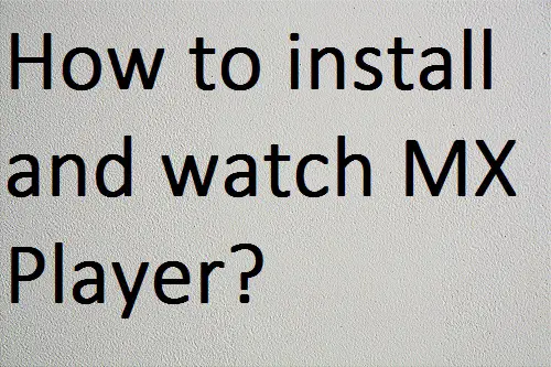 How to install and watch MX Player
