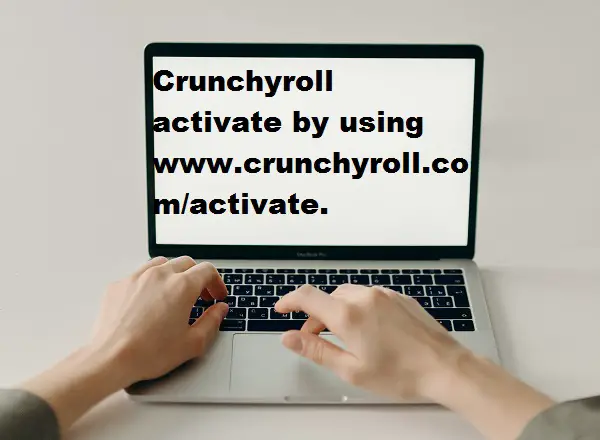 Crunchyroll activate by using www.crunchyroll.com/activate.
