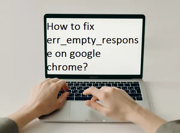How to fix err_empty_response on google chrome?