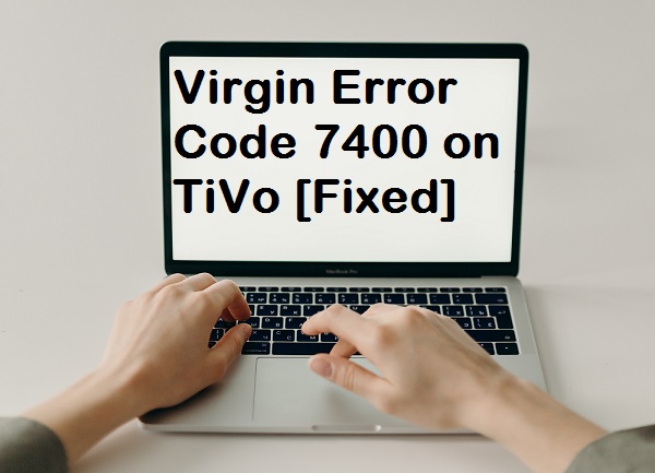 Virgin Error Code 7400 on TiVo [Fixed]