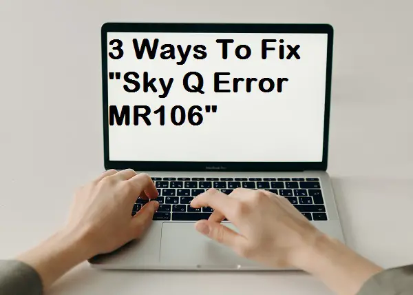 3 Ways To Fix "Sky Q Error MR106"