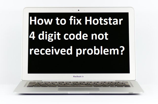 How to fix Hotstar 4 digit code not received problem?