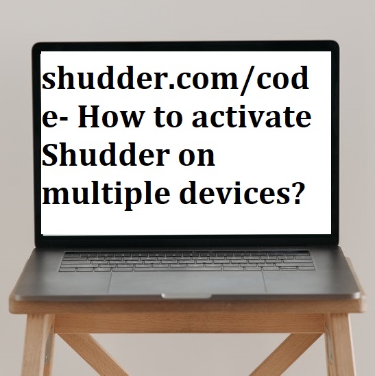 shudder.com/code- How to activate Shudder on multiple devices?