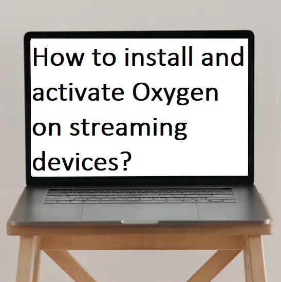 How to install and activate Oxygen on streaming devices?