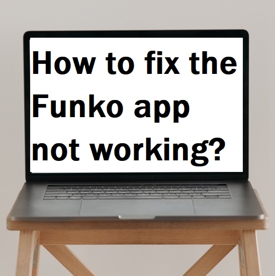 How to fix the Funko app not working?
