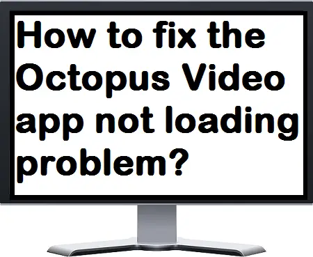 How to fix the Octopus Video app not loading problem?