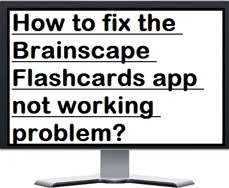 How to fix the Brainscape Flashcards app not working problem?