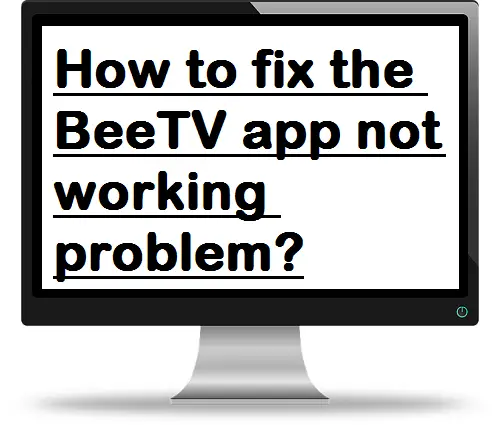 How to fix the BeeTV app not working problem?